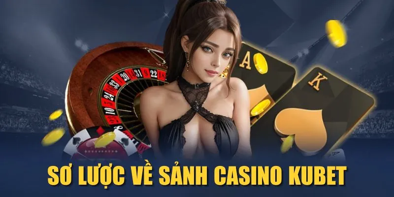 Sơ lược về sảnh Casino KUBET