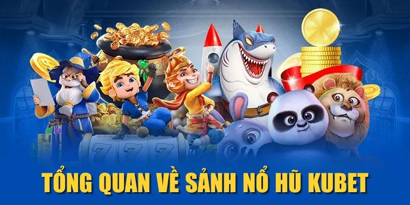 Tổng quan về sảnh nổ hũ KUBET