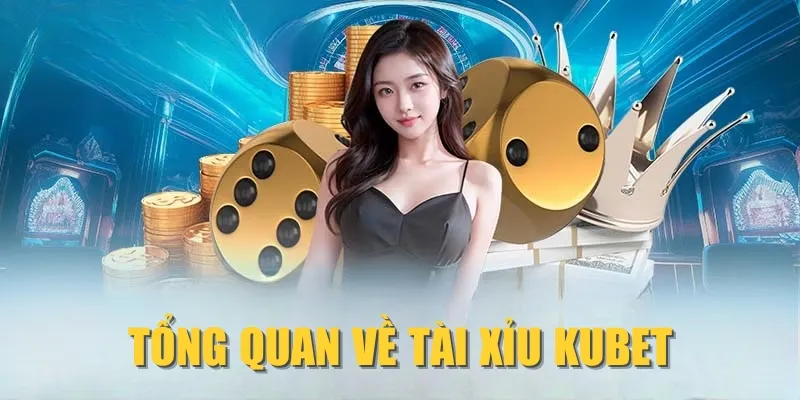 Tổng quan về Tài Xỉu KUBET